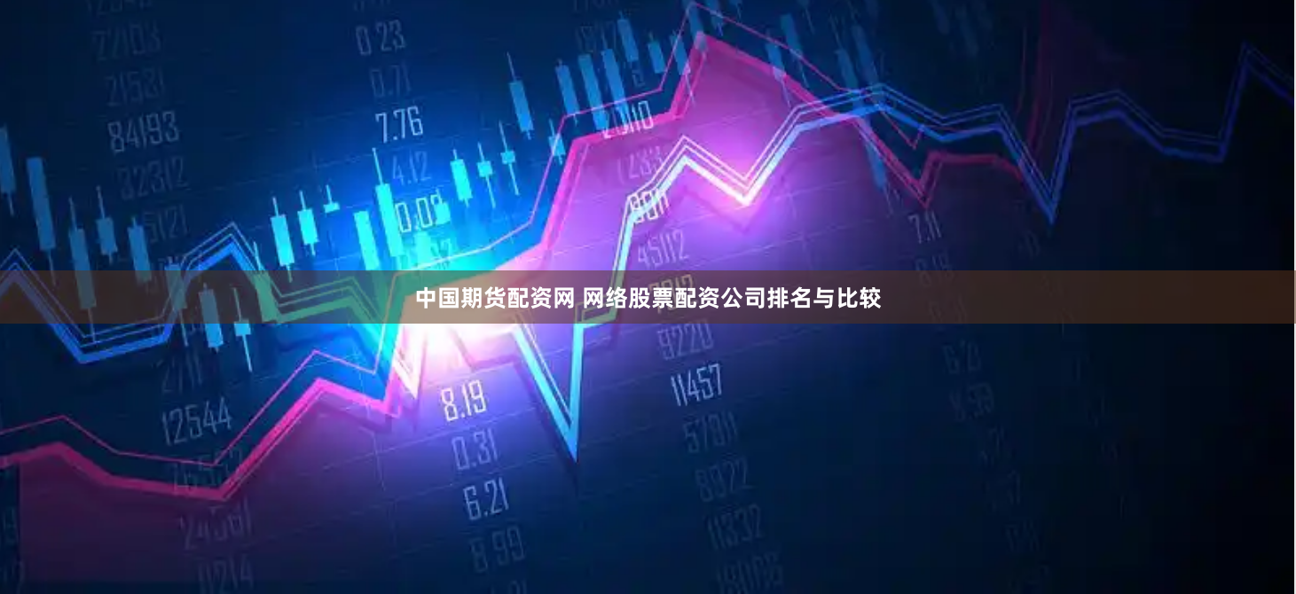 中国期货配资网 网络股票配资公司排名与比较