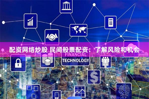 配资网络炒股 民间股票配资：了解风险和机会